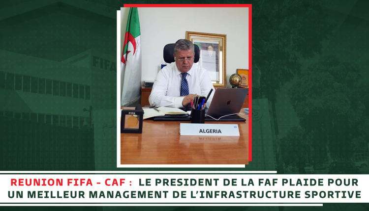 REUNION FIFA – CAF :  LE PRESIDENT DE LA FAF PLAIDE POUR UN MEILLEUR MANAGEMENT DE L’INFRASTRUCTURE SPORTIVE