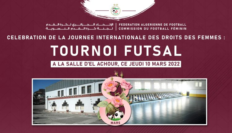 CELEBRATION DE LA JOURNEE INTERNATIONALE DES DROITS DES FEMMES : TOURNOI FUTSAL A LA SALLE D’EL ACHOUR, CE JEUDI 10 MARS 2022