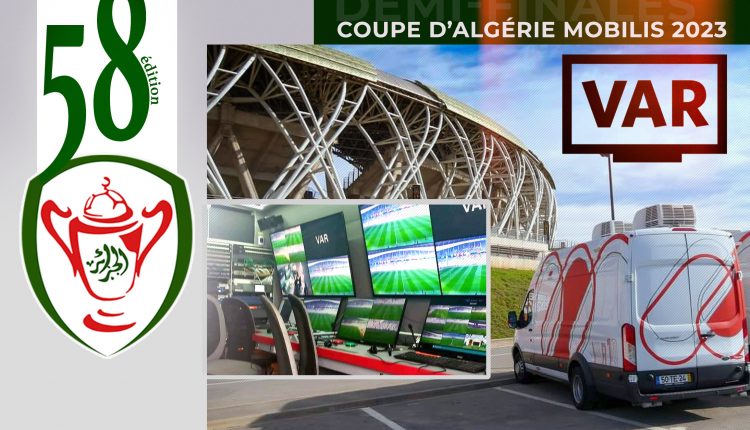 COUPE D’ALGERIE MOBILIS 2023 : LA VAR SERA UTILISÉE LORS DES DEMI-FINALES