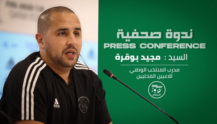 DEUXIÈME TOUR ÉLIMINATOIRE DU CHAN 2024 : CONFÉRENCE DE PRESSE DE MADJID BOUGHERRA CE MARDI 