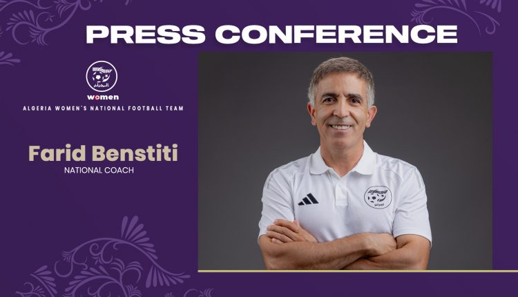 ÉLIMINATOIRES DE LA CAN FÉMININE 2026 : LA CONFÉRENCE DE PRESSE DE FARID BENSTITI DÉCALÉE À LUNDI